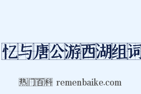 忆与唐公游西湖组词是什么意思的图片